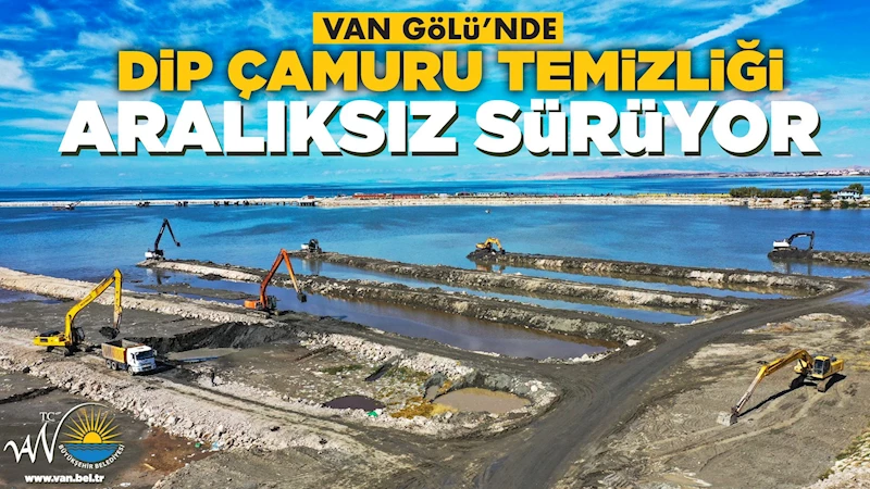 VAN GÖLÜ’NDEKİ DİP ÇAMURU TEMİZLİĞİMİZ ARALIKSIZ DEVAM EDİYOR