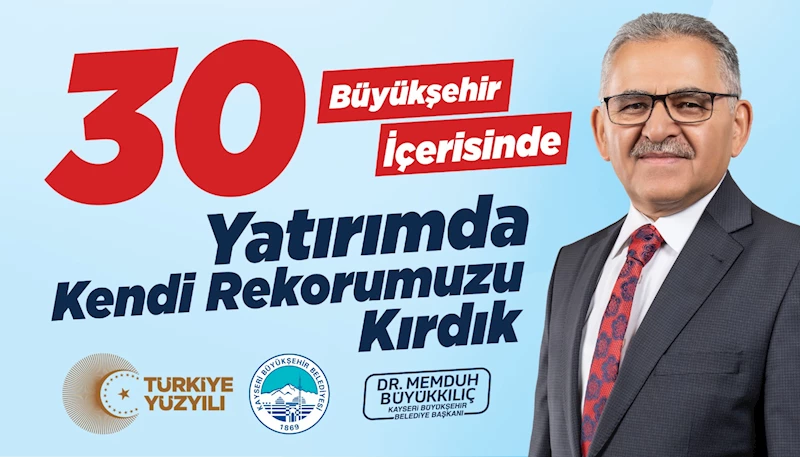 Başkan Büyükkılıç ile Kayseri, Yatırımda Kendi Rekorunu Kırdı