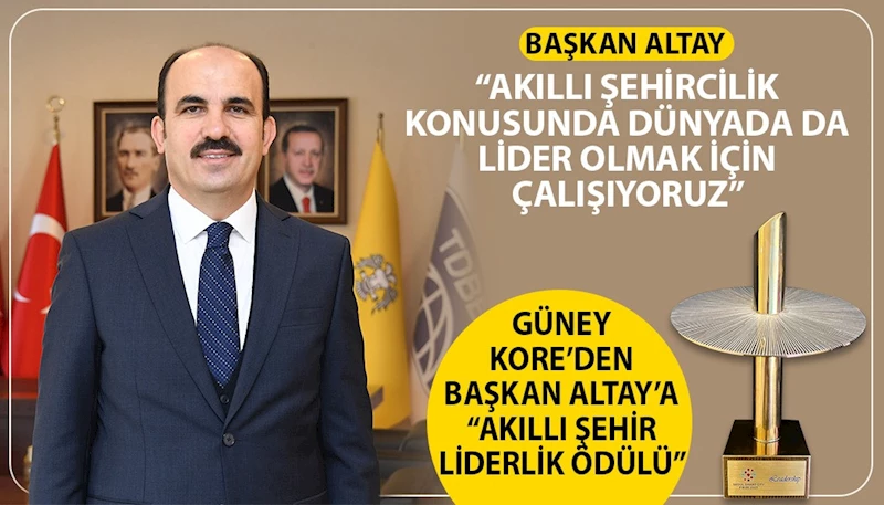 GÜNEY KORE’DEN BAŞKAN ALTAY’A “AKILLI ŞEHİR LİDERLİK ÖDÜLÜ”