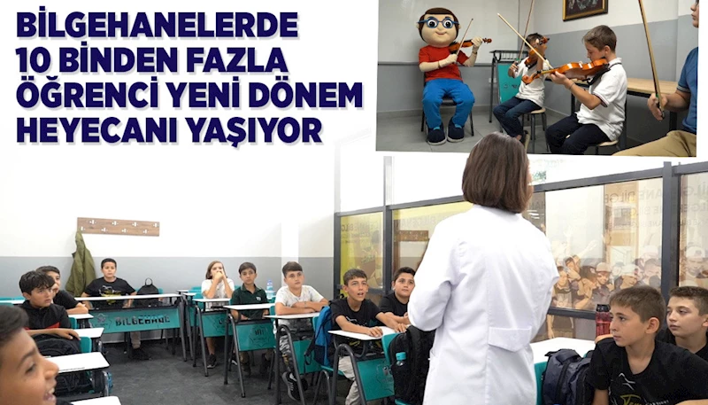 BİLGEHANELERDE 10 BİNDEN FAZLA ÖĞRENCİ YENİ DÖNEM HEYECANI YAŞIYOR