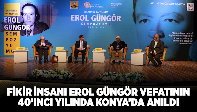 FİKİR İNSANI EROL GÜNGÖR VEFATININ 40’INCI YILINDA KONYA’DA ANILDI