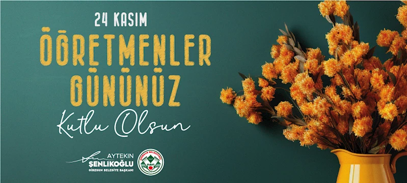 BAŞKAN ŞENLİKOĞLU’NUN ÖĞRETMENLER GÜNÜ MESAJI