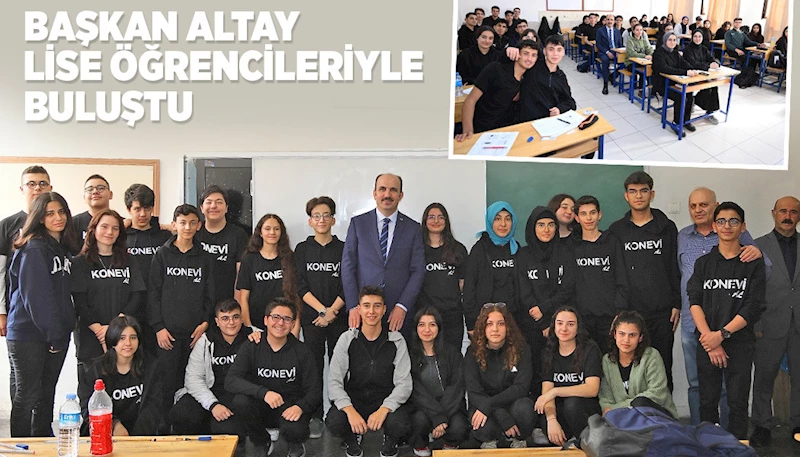 BAŞKAN ALTAY LİSE ÖĞRENCİLERİYLE BULUŞTU