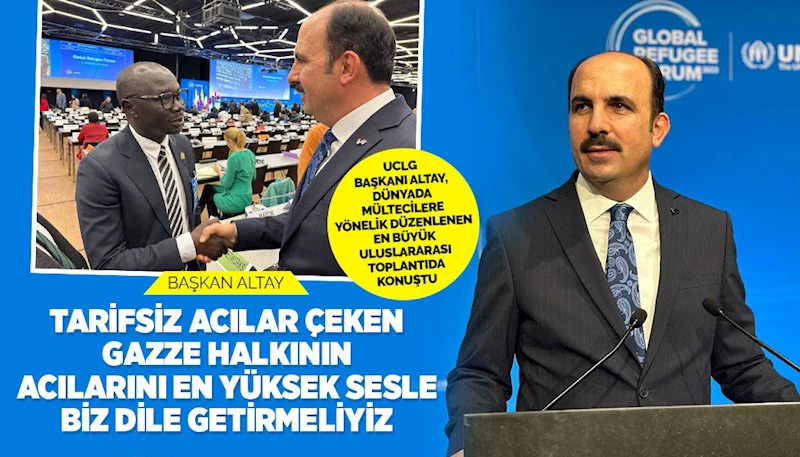 UCLG BAŞKANI ALTAY: “TARİFSİZ ACILAR ÇEKEN GAZZE HALKININ ACILARINI EN YÜKSEK SESLE BİZ DİLE GETİRMELİYİZ”