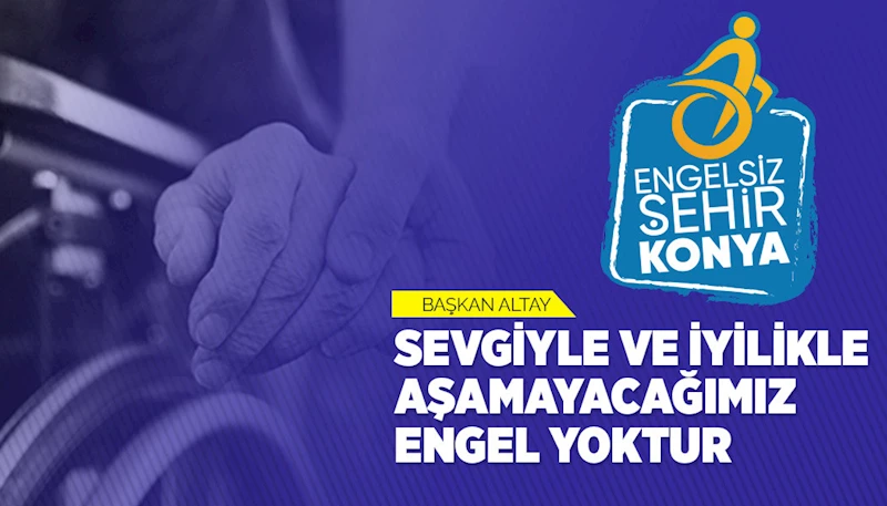 BAŞKAN ALTAY: “SEVGİYLE VE İYİLİKLE AŞAMAYACAĞIMIZ ENGEL YOKTUR”