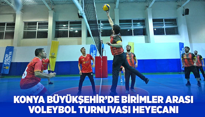 KONYA BÜYÜKŞEHİR’DE BİRİMLER ARASI VOLEYBOL TURNUVASI HEYECANI