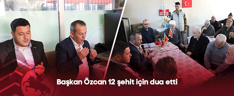 Başkan Özcan 12 şehit için dua etti