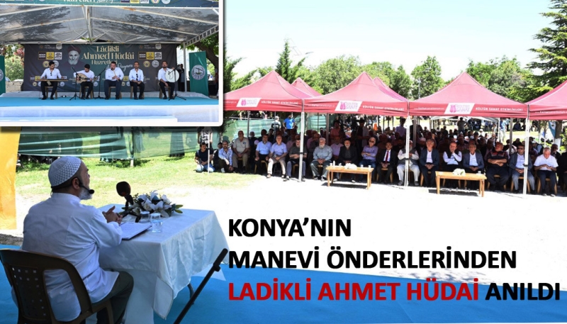 KONYA’NIN MANEVİ ÖNDERLERİNDEN LADİKLİ AHMET HÜDAİ ANILDI