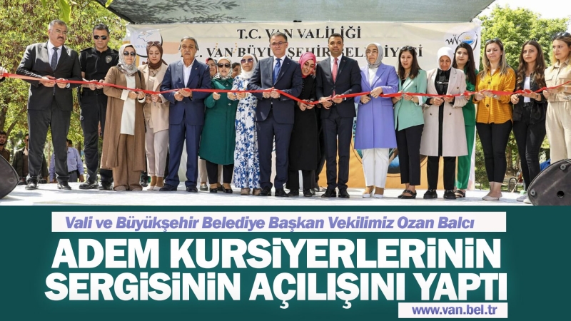 VALİ VE BÜYÜKŞEHİR BELEDİYE BAŞKAN VEKİLİMİZ OZAN BALCI, ADEM KURSİYERLERİNİN SERGİSİNİ AÇTI