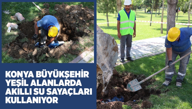 KONYA BÜYÜKŞEHİR YEŞİL ALANLARDA AKILLI SU SAYAÇLARI KULLANIYOR