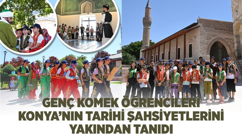 GENÇ KOMEK ÖĞRENCİLERİ KONYA’NIN TARİHİ ŞAHSİYETLERİNİ YAKINDAN TANIDI