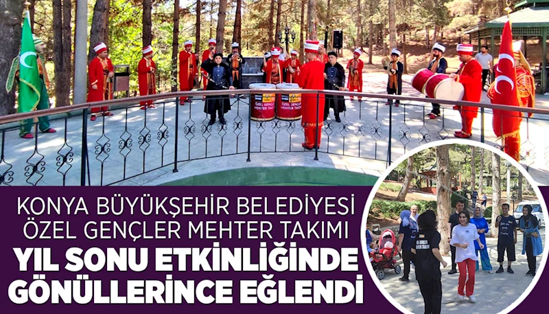 KONYA BÜYÜKŞEHİR BELEDİYESİ ÖZEL GENÇLER MEHTER TAKIMI YIL SONU ETKİNLİĞİNDE GÖNÜLLERİNCE EĞLENDİ