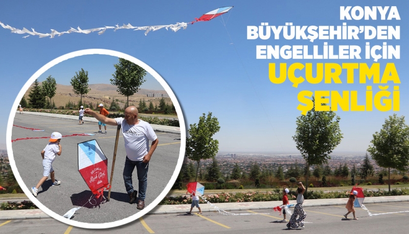 KONYA BÜYÜKŞEHİR’DEN ENGELLİLER İÇİN “UÇURTMA ŞENLİĞİ”