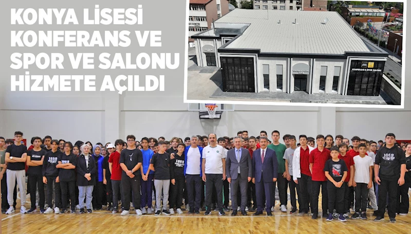 KONYA LİSESİ KONFERANS VE SPOR SALONU HİZMETE AÇILDI