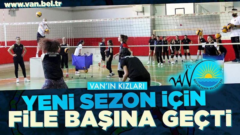 VAN’IN KIZLARI YENİ SEZON İÇİN FİLE BAŞINA GEÇTİ