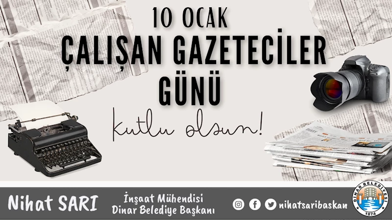 Dinar Belediye Başkanımız Nihat Sarı’dan 10 Ocak Çalışan Gazeteciler Günü Mesajı