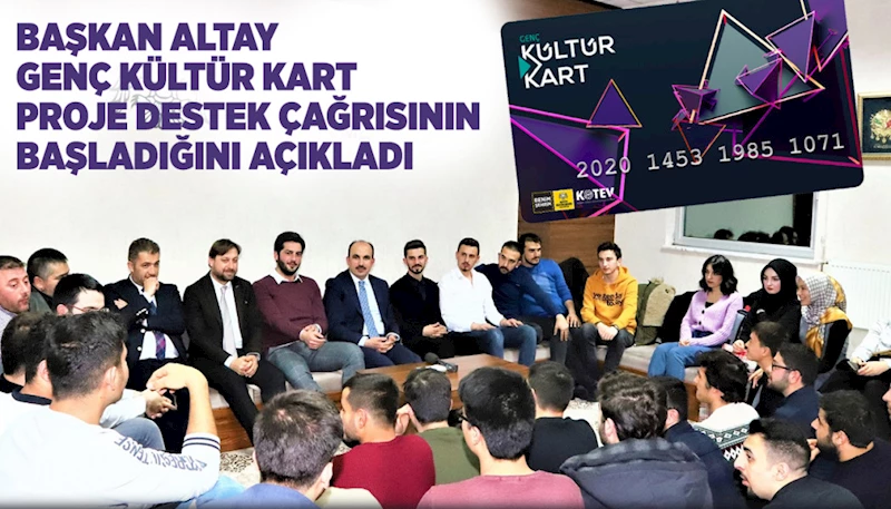 BAŞKAN ALTAY GENÇ KÜLTÜR KART PROJE DESTEK ÇAĞRISININ BAŞLADIĞINI AÇIKLADI