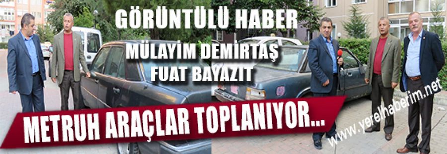 Metruk Araçlar Toplanıyor... GÖRÜNTÜLÜ HABER