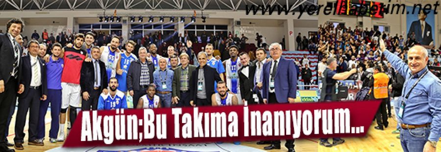 Akgün: Bu takıma inanıyorum!