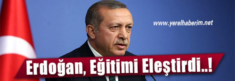 Erdoğan, Eğitimi Eleştirdi..!