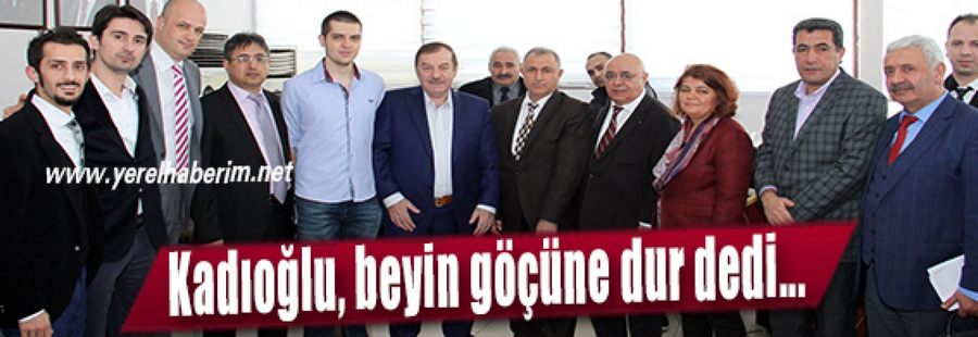 Kadıoğlu, beyin göçüne dur dedi