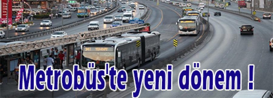 Metrobüs'te yeni dönem başlıyor