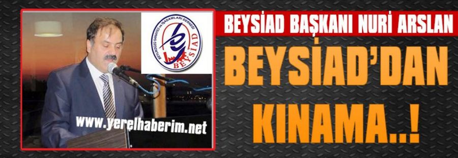 BEYSİAD; Şiddetle Kınıyoruz…