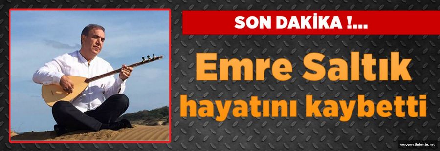 Emre Saltık hayatını kaybetti