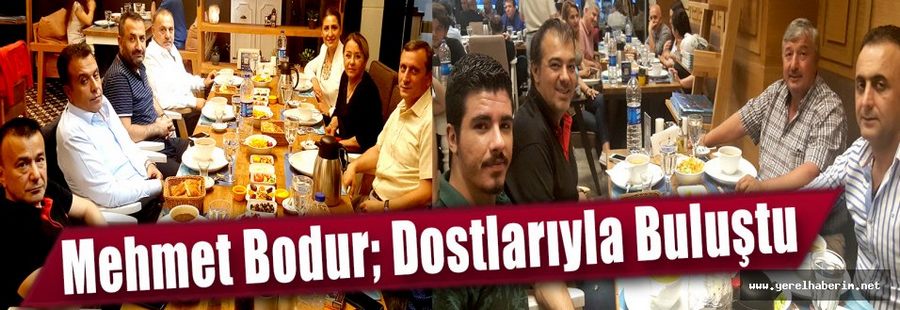 Mehmet Bodur; Dostlarıyla Buluştu