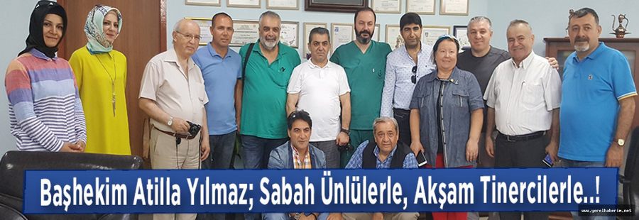 Başhekim Atilla Yılmaz; Sabah Ünlülerle, Akşam Tinercilerle..!