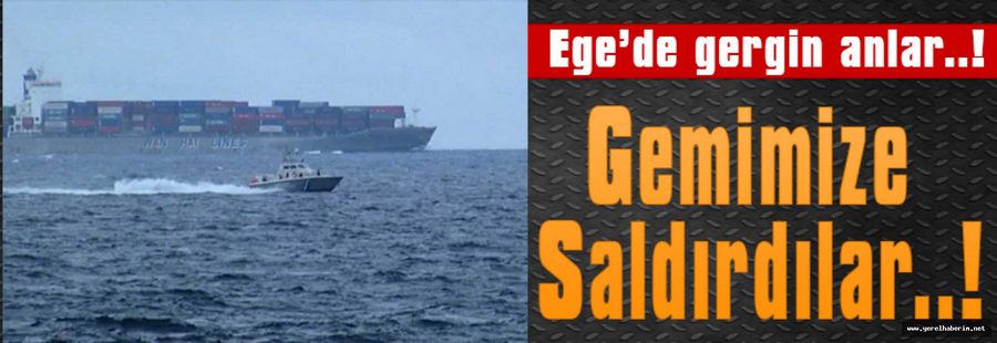 EGE'de Gergin Anlar, Gemimize Saldırdılar