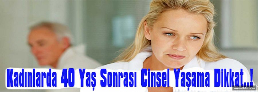 Kadınlarda 40 Yaş Sonrası Cinsel Yaşama Dikkat..!