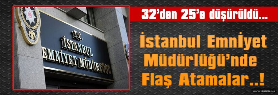 İstanbul Emniyet Müdürlüğü’nde Flaş Atamalar..!