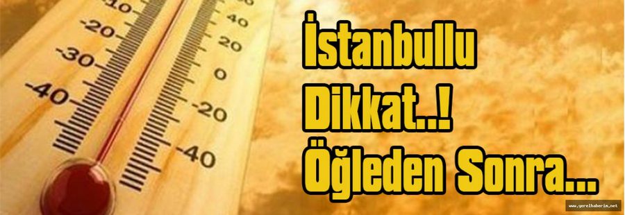 İstanbullu Dikkat..! Öğleden Sonra...