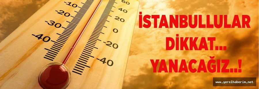 İstanbullular Dikkat... Yanacağız..!