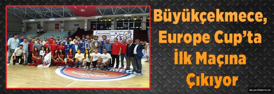 Büyükçekmece, Europe Cup’ta İlk Maçına Çıkıyor