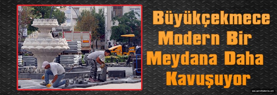 Büyükçekmece Modern Bir Meydana Daha Kavuşuyor