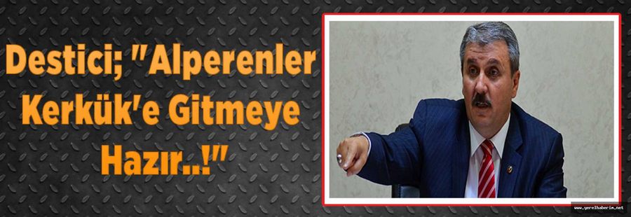 Destici; "Alperenler Kerkük'e Gitmeye Hazır..!"