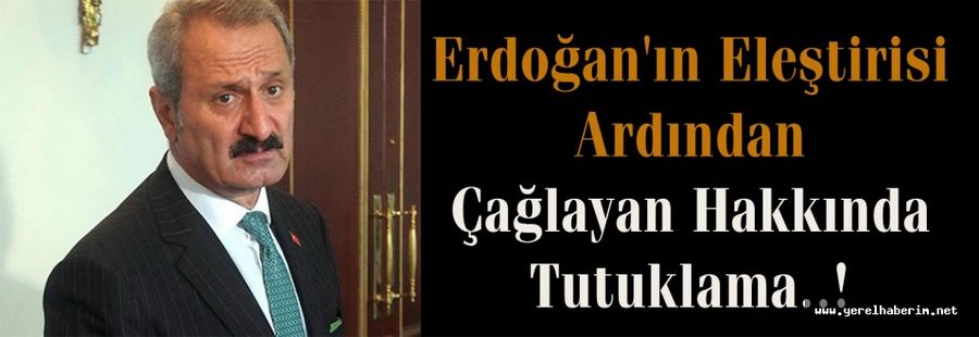 Erdoğan'ın Eleştirisi Ardından Çağlayan Hakkında Tutuklama..!