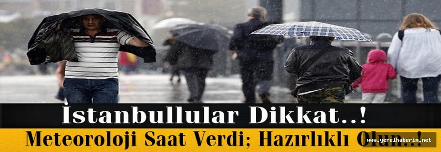 İstanbullular Dikkat..! Meteoroloji Saat Verdi