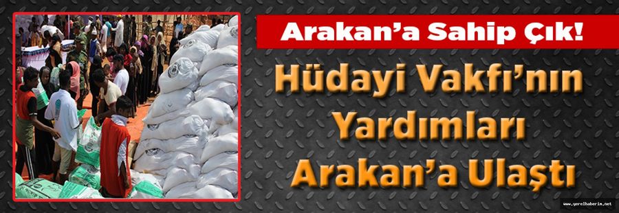 Hüdayi Vakfı’nın Yardımları Arakan’a Ulaştı..!