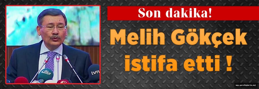 Son dakika! Melih Gökçek istifa etti