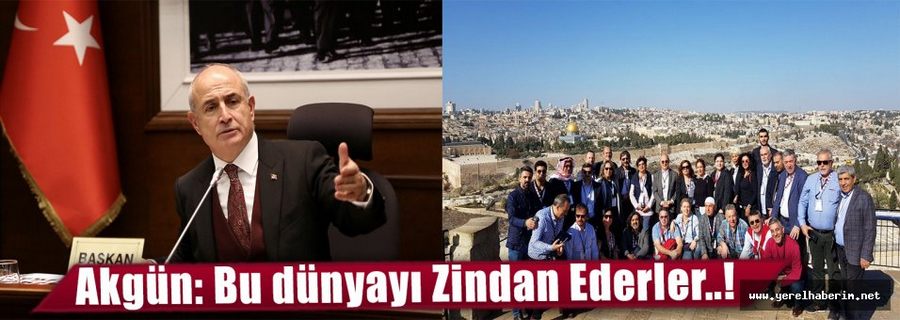 Başkan Akgün: Bu Dünyayı Zindan Ederler..!