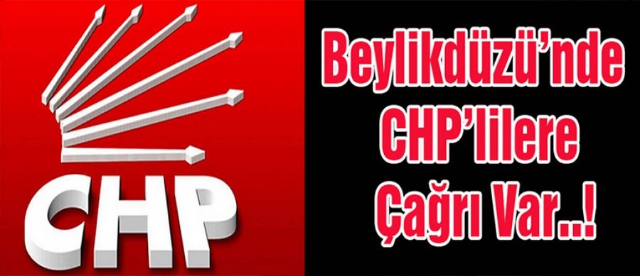 Beylikdüzü’nde CHP’lilere Çağrı Var..!