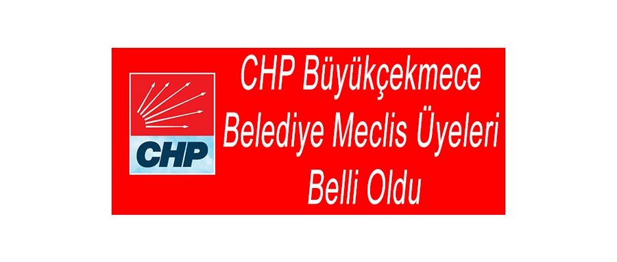 CHP Büyükçekmece Belediye Meclis Üyeleri Belli Oldu