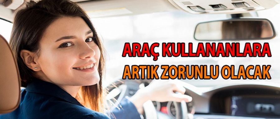 Araç Kullananlara Zorunlu Olacak