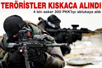 300 Terörist 4 Bin Askerin Çemberinde