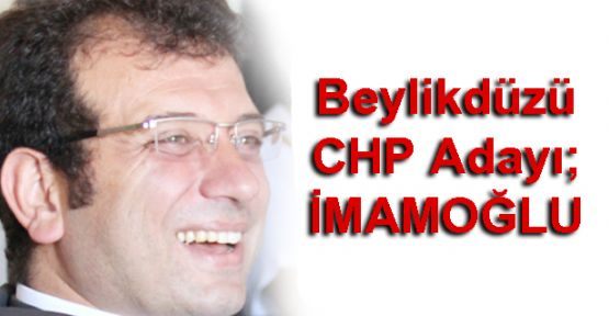 Beylikdüzü CHP Adayı; İmamoğlu