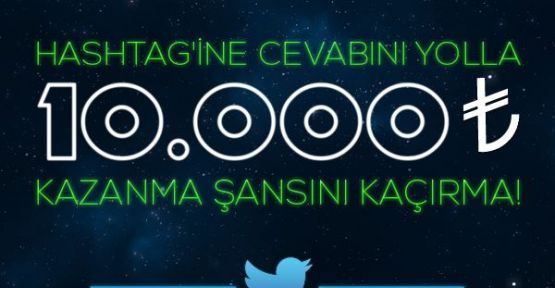 BİR TWEET AT, 10 BİN TL’Yİ KAP!