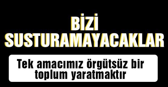 BİZİ SUSTURAMAYACAKLAR